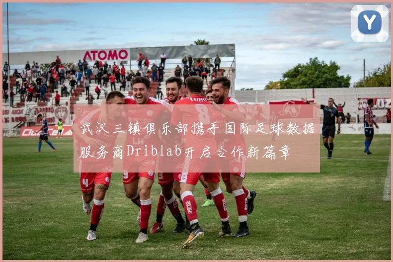 武汉三镇俱乐部携手国际足球数据服务商Driblab开启合作新篇章
