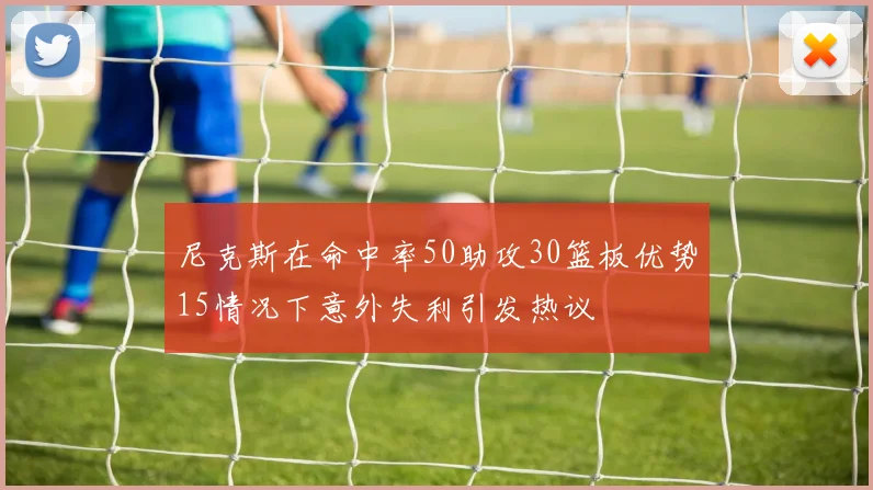 尼克斯在命中率50助攻30篮板优势15情况下意外失利引发热议