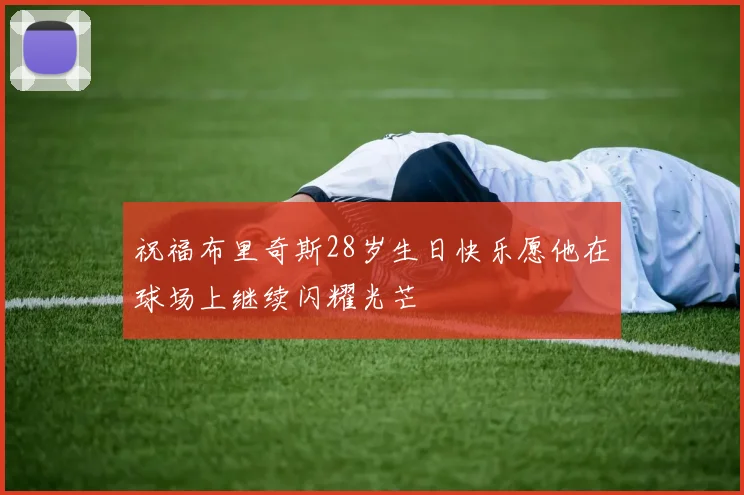 祝福布里奇斯28岁生日快乐愿他在球场上继续闪耀光芒