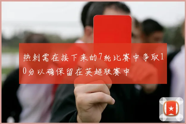 热刺需在接下来的7轮比赛中争取10分以确保留在英超联赛中